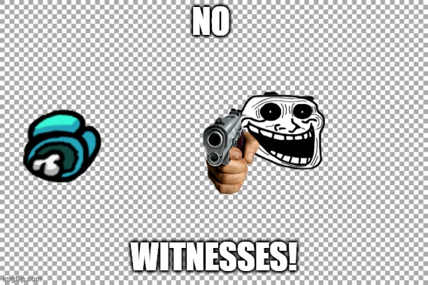 Free | NO; WITNESSES! | image tagged in free | made w/ Imgflip meme maker