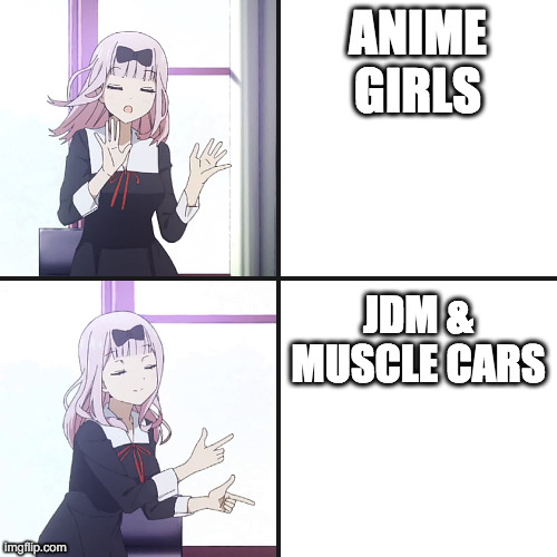 I like cars | ANIME GIRLS; JDM & MUSCLE CARS | image tagged in chika yes no | made w/ Imgflip meme maker