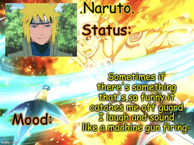 it's not legit a machine gun though it's just- a really gun like sounding laugh- if that makes sense- | Sometimes if there's something that's so funny it catches me off guard I laugh and sound like a machine gun firing- | image tagged in minato temp thanks gio | made w/ Imgflip meme maker