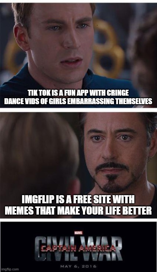Marvel Civil War 1 | TIK TOK IS A FUN APP WITH CRINGE DANCE VIDS OF GIRLS EMBARRASSING THEMSELVES; IMGFLIP IS A FREE SITE WITH MEMES THAT MAKE YOUR LIFE BETTER | image tagged in memes,marvel civil war 1 | made w/ Imgflip meme maker