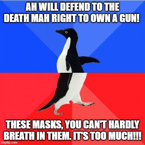 Socially Awkward Awesome Penguin Meme | AH WILL DEFEND TO THE DEATH MAH RIGHT TO OWN A GUN! THESE MASKS, YOU CAN'T HARDLY BREATH IN THEM. IT'S TOO MUCH!!! | image tagged in memes,socially awkward awesome penguin | made w/ Imgflip meme maker