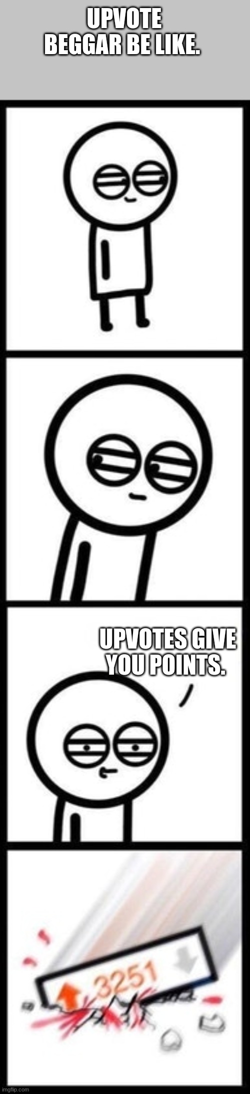 3251 upvotes | UPVOTE BEGGAR BE LIKE. UPVOTES GIVE YOU POINTS. | image tagged in 3251 upvotes | made w/ Imgflip meme maker