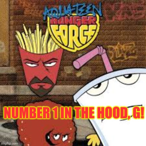 NUMBER 1 IN THE HOOD, G! | made w/ Imgflip meme maker