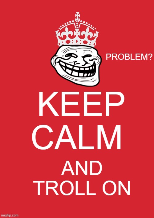 Keep Calm And Carry On Red | PROBLEM? KEEP CALM; AND TROLL ON | image tagged in memes,keep calm and carry on red | made w/ Imgflip meme maker