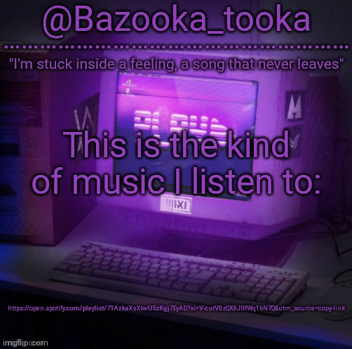 Bazooka's Play Alan Walker template | This is the kind of music I listen to:; https://open.spotify.com/playlist/71AzkaXsXtwU5zKgj7EyAD?si=V-cutV0zQX6JllfWq1bN7Q&utm_source=copy-link | image tagged in bazooka's play alan walker template | made w/ Imgflip meme maker