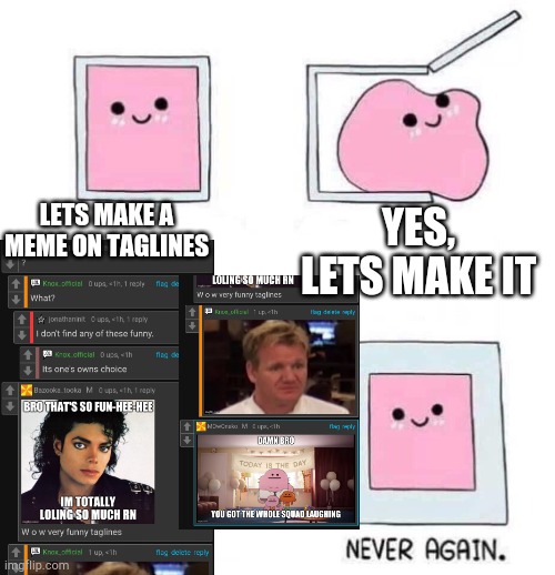 Never again msmg mods!! Never again | LETS MAKE A MEME ON TAGLINES; YES, LETS MAKE IT | image tagged in never again | made w/ Imgflip meme maker
