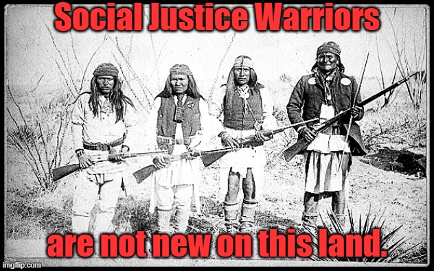 We're not going anywhere! | Social Justice Warriors; are not new on this land. | image tagged in indian wariors,the resistance,maquis,viet cong,guerilla,antifa | made w/ Imgflip meme maker