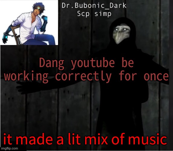 Bubonics hug temp | Dang youtube be working correctly for once; it made a lit mix of music | image tagged in bubonics hug temp | made w/ Imgflip meme maker