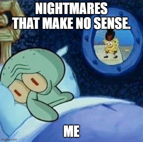 This | NIGHTMARES THAT MAKE NO SENSE. ME | image tagged in sponegbob cowboy hat squidward spoons | made w/ Imgflip meme maker