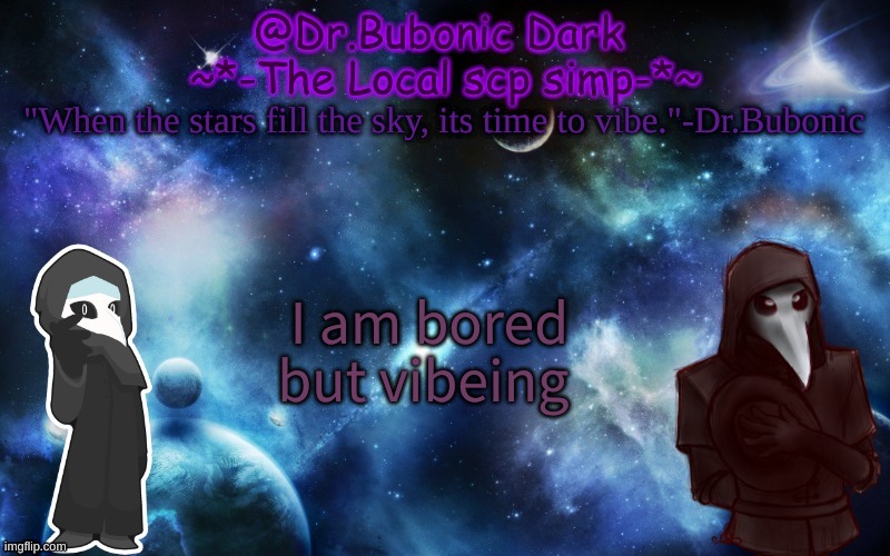 Bubonics After Dark temp | I am bored but vibeing | image tagged in bubonics after dark temp | made w/ Imgflip meme maker