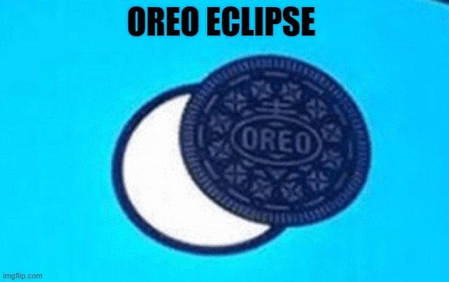 OREO ECLIPSE | made w/ Imgflip meme maker