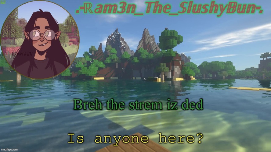 r e | Breh the strem iz ded; Is anyone here? | image tagged in raminna's minecraft template don't question the name- | made w/ Imgflip meme maker