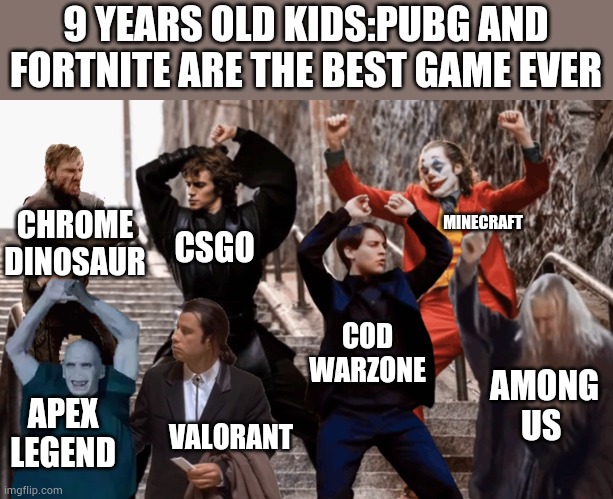 Those games are better than pubg and fortnite | 9 YEARS OLD KIDS:PUBG AND FORTNITE ARE THE BEST GAME EVER; MINECRAFT; CHROME DINOSAUR; CSGO; COD WARZONE; AMONG US; APEX LEGEND; VALORANT | image tagged in joker tobey and the crew | made w/ Imgflip meme maker