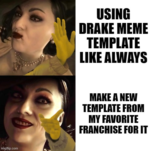 Using new template  (◔◡◔) | USING DRAKE MEME TEMPLATE LIKE ALWAYS; MAKE A NEW TEMPLATE FROM MY FAVORITE FRANCHISE FOR IT | image tagged in lady dimitrescu drake,resident evil,lady dimitrescu,memes,template | made w/ Imgflip meme maker