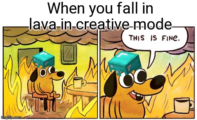 Facts | When you fall in lava in creative mode | image tagged in memes,this is fine | made w/ Imgflip meme maker