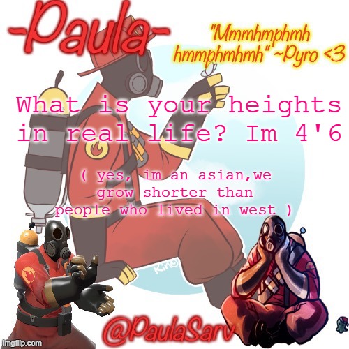 hdbdhdbdhdbbhbhh | What is your heights in real life? Im 4'6; ( yes, im an asian,we grow shorter than people who lived in west ) | image tagged in paula pyro temp 3 | made w/ Imgflip meme maker