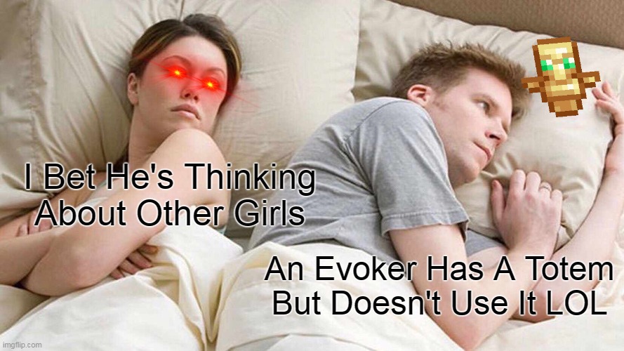 Evoker And Totems | I Bet He's Thinking About Other Girls; An Evoker Has A Totem But Doesn't Use It LOL | image tagged in memes,i bet he's thinking about other women | made w/ Imgflip meme maker