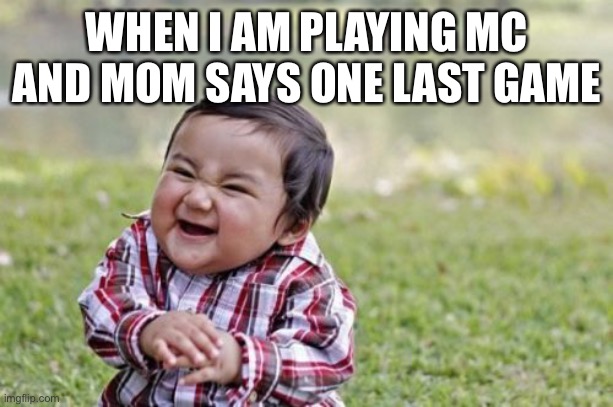 Mc is hugeee | WHEN I AM PLAYING MC AND MOM SAYS ONE LAST GAME | image tagged in memes,evil toddler | made w/ Imgflip meme maker