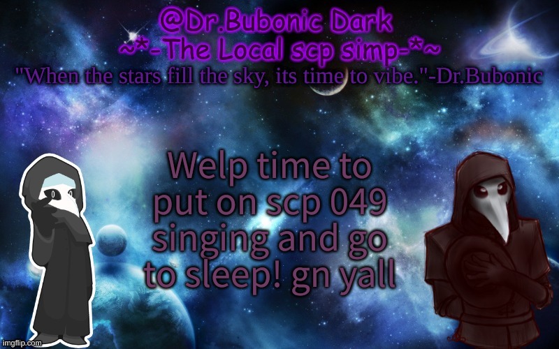 Bubonics After Dark temp | Welp time to put on scp 049 singing and go to sleep! gn yall | image tagged in bubonics after dark temp | made w/ Imgflip meme maker