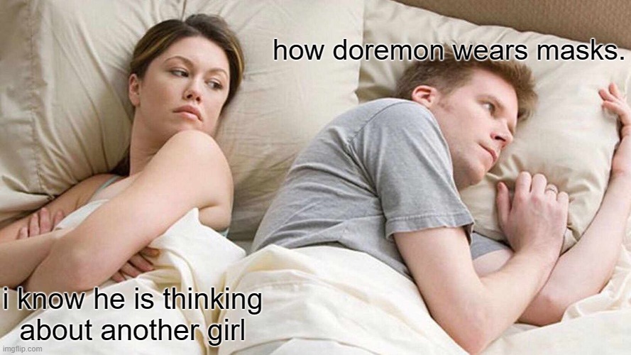 I Bet He's Thinking About Other Women Meme | how doremon wears masks. i know he is thinking about another girl | image tagged in memes,i bet he's thinking about other women,doraemon | made w/ Imgflip meme maker