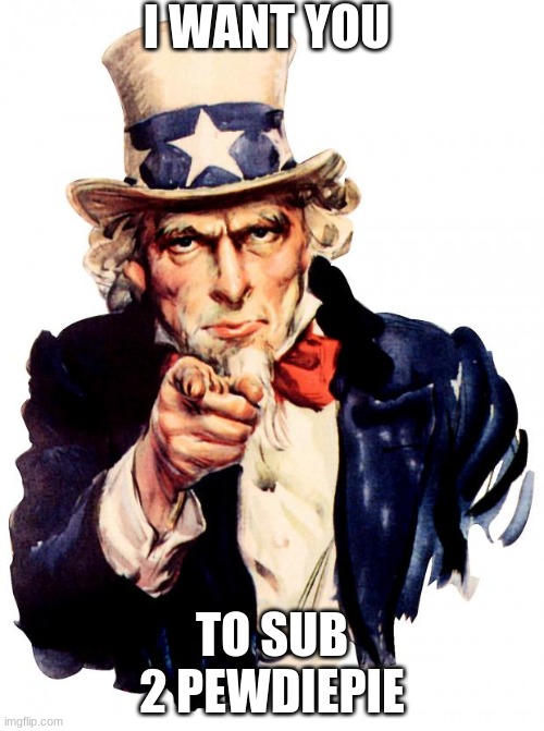 Uncle Sam Meme | I WANT YOU; TO SUB 2 PEWDIEPIE | image tagged in memes,uncle sam | made w/ Imgflip meme maker