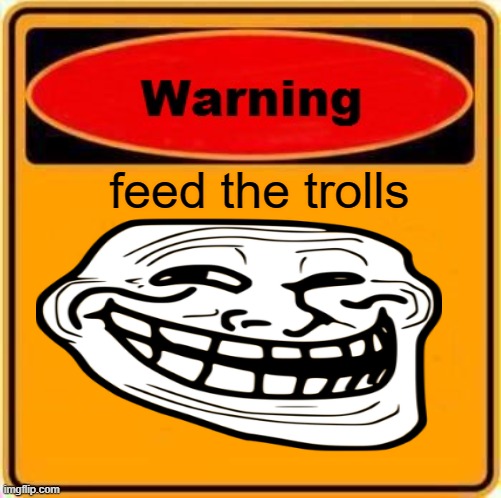 Warning Sign Meme | feed the trolls | image tagged in memes,warning sign | made w/ Imgflip meme maker