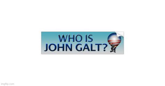 Who Is John Galt | image tagged in who is john galt | made w/ Imgflip meme maker
