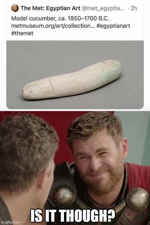 A model cucumber?  ? | IS IT THOUGH? | image tagged in is it though,doubt | made w/ Imgflip meme maker