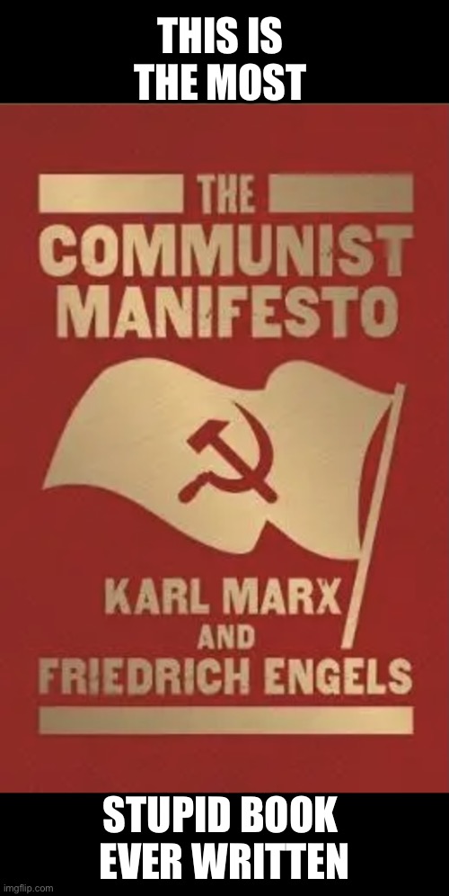 Folks, Karl Marx was a talentless, do-nothing POS—who was financed by Engels! | THIS IS 
THE MOST; STUPID BOOK 
EVER WRITTEN | image tagged in karl marx,communist,communism,sounds like communist propaganda,communists,communist socialist | made w/ Imgflip meme maker
