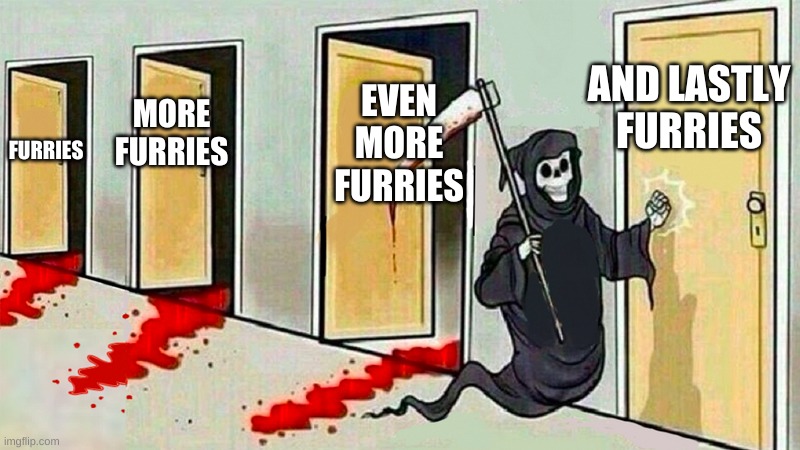 me going to a furry hotel be like | AND LASTLY FURRIES; EVEN MORE FURRIES; MORE FURRIES; FURRIES | image tagged in death knocking at the door | made w/ Imgflip meme maker