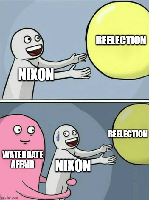 watergate | REELECTION; NIXON; REELECTION; WATERGATE AFFAIR; NIXON | image tagged in memes,running away balloon | made w/ Imgflip meme maker