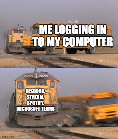 I HATE IT! | ME LOGGING IN TO MY COMPUTER; DISCORD, STREAM, SPOTIFY, MICROSOFT TEAMS | image tagged in a train hitting a school bus | made w/ Imgflip meme maker