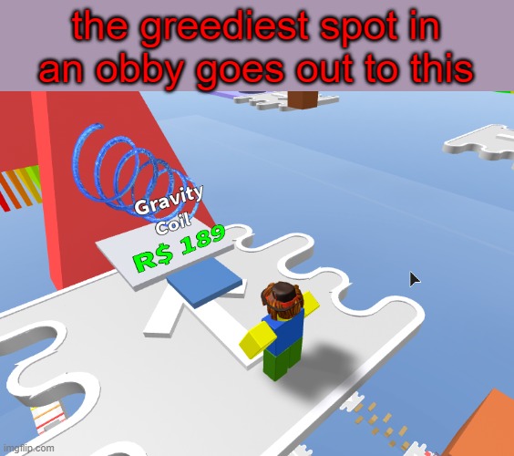 the greediest spot in an obby | the greediest spot in an obby goes out to this | image tagged in greedy,roblox,obby | made w/ Imgflip meme maker