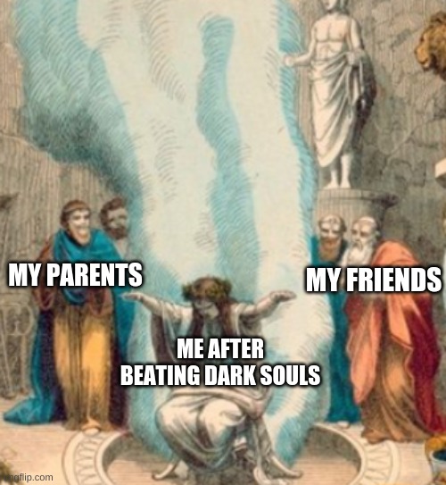 Inelectallly superior girl | MY PARENTS; MY FRIENDS; ME AFTER BEATING DARK SOULS | image tagged in inelectallly superior girl | made w/ Imgflip meme maker