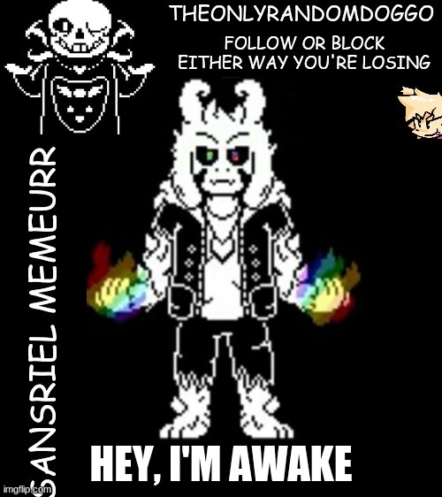 no-one cares tho | HEY, I'M AWAKE | image tagged in theonlyrandomdoggo's sansriel temp | made w/ Imgflip meme maker