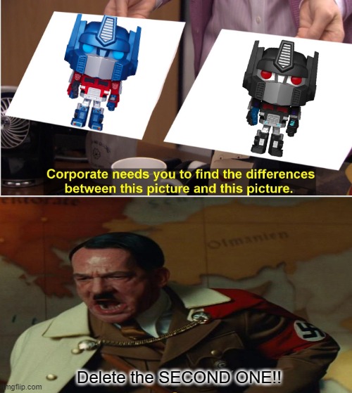what is this | Delete the SECOND ONE!! | image tagged in optimus prime,nemesis prime,adolf hitler,they're the same picture,memes | made w/ Imgflip meme maker