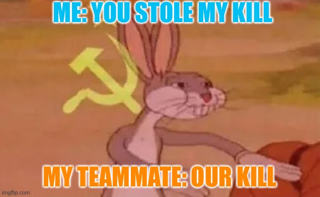 Realy | ME: YOU STOLE MY KILL; MY TEAMMATE: OUR KILL | image tagged in bugs bunny communist | made w/ Imgflip meme maker