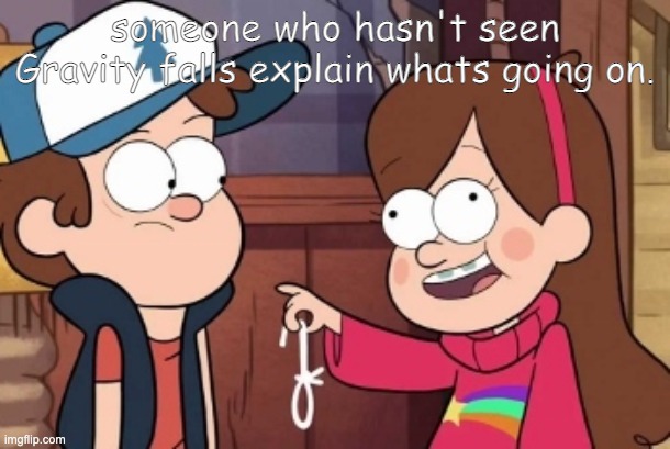 Someone who hasn't seen gravity falls name this picture. | someone who hasn't seen Gravity falls explain whats going on. | image tagged in gravity falls | made w/ Imgflip meme maker