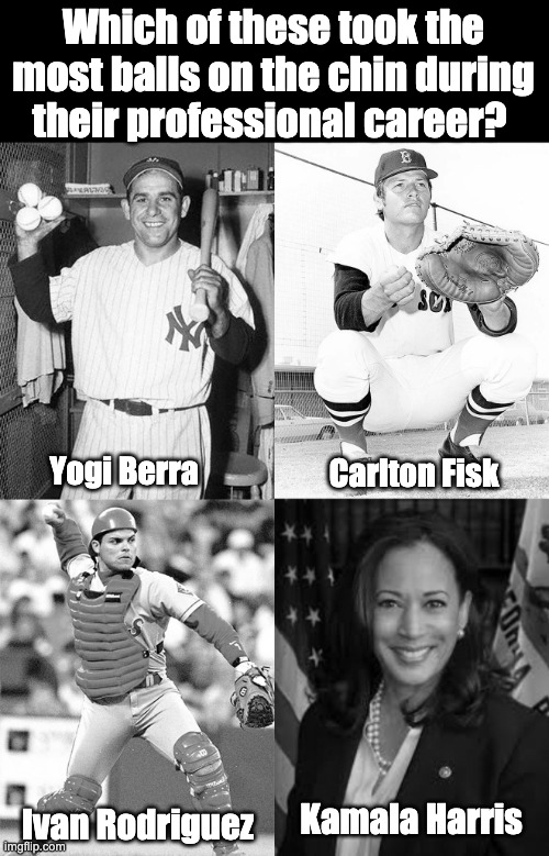 It took a lot of balls | Which of these took the most balls on the chin during their professional career? Yogi Berra; Carlton Fisk; Kamala Harris; Ivan Rodriguez | image tagged in kamala harris | made w/ Imgflip meme maker