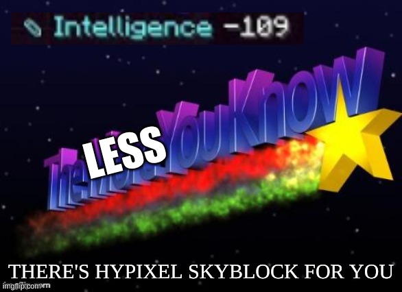The less you know (how is this possible) | LESS; THERE'S HYPIXEL SKYBLOCK FOR YOU | image tagged in the more you know | made w/ Imgflip meme maker