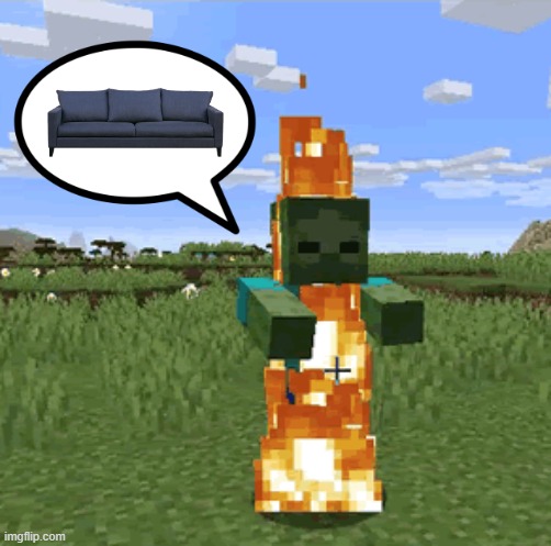 ... get it? ;) | image tagged in minecraft,zombie,minecraft zombie,burning,couch,memes | made w/ Imgflip meme maker