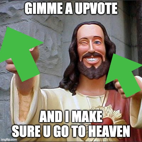 Buddy Christ | GIMME A UPVOTE; AND I MAKE SURE U GO TO HEAVEN | image tagged in memes,buddy christ | made w/ Imgflip meme maker