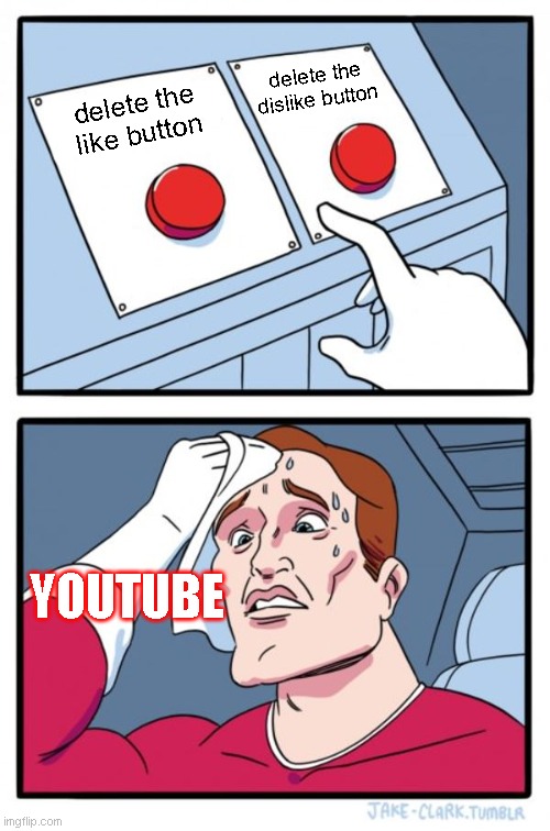 how youtube be like | delete the dislike button; delete the like button; YOUTUBE | image tagged in memes,two buttons | made w/ Imgflip meme maker