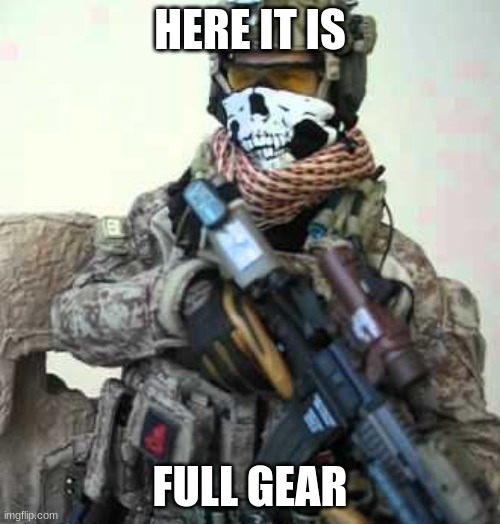 HERE IT IS; FULL GEAR | made w/ Imgflip meme maker