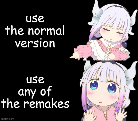 now i want my own version | use the normal version; use any of the remakes | image tagged in kanna drake | made w/ Imgflip meme maker