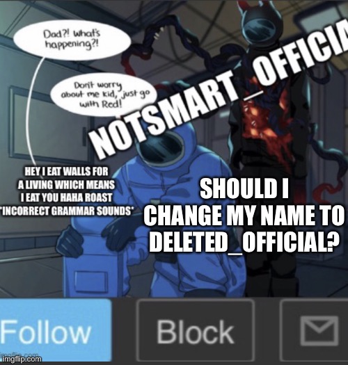 *insert creative title here* | SHOULD I CHANGE MY NAME TO DELETED_OFFICIAL? | image tagged in notsmart_official new announcement template | made w/ Imgflip meme maker