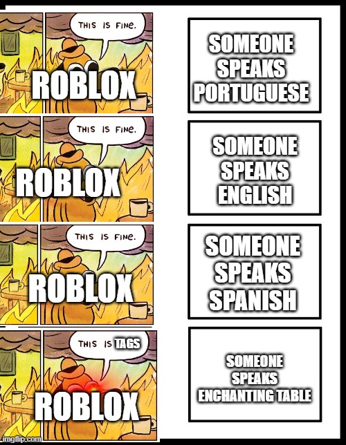 true | SOMEONE SPEAKS PORTUGUESE; ROBLOX; SOMEONE SPEAKS ENGLISH; ROBLOX; SOMEONE SPEAKS SPANISH; ROBLOX; SOMEONE SPEAKS ENCHANTING TABLE; TAGS; ROBLOX | image tagged in 8 panel blank comic | made w/ Imgflip meme maker