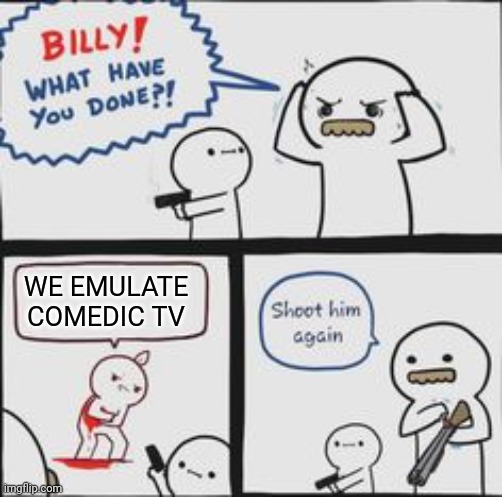 And they say video games are problem. | WE EMULATE
COMEDIC TV | image tagged in billy what have you done,sitcom,satire | made w/ Imgflip meme maker