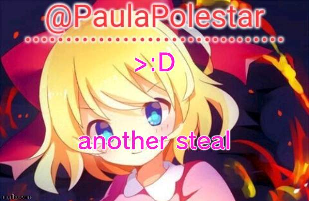 :p | >:D; another steal | image tagged in paula announcement 2,steal | made w/ Imgflip meme maker