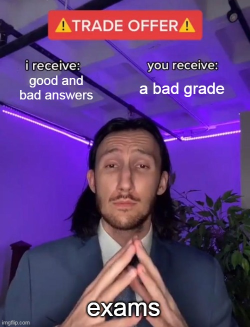 Trade offer | good and bad answers; a bad grade; exams | image tagged in trade offer,school,school meme | made w/ Imgflip meme maker